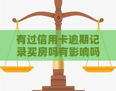 有过信用卡逾期记录买房吗有影响吗：解决方法与可能影响