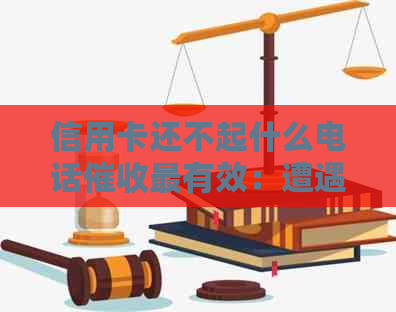 信用卡还不起什么电话最有效：遭遇无、起诉和无法接听电话的困境