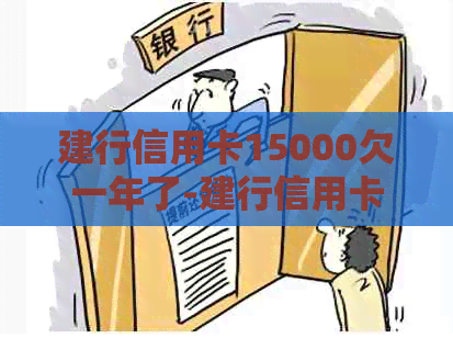 建行信用卡15000欠一年了-建行信用卡15000欠一年了怎么还款