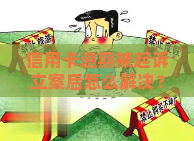 信用卡逾期被起诉立案后怎么解决？