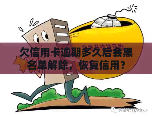 欠信用卡逾期多久后会黑名单解除，恢复信用？