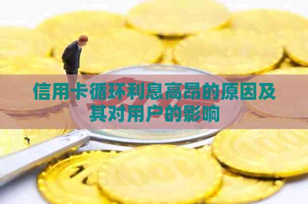 信用卡循环利息高昂的原因及其对用户的影响