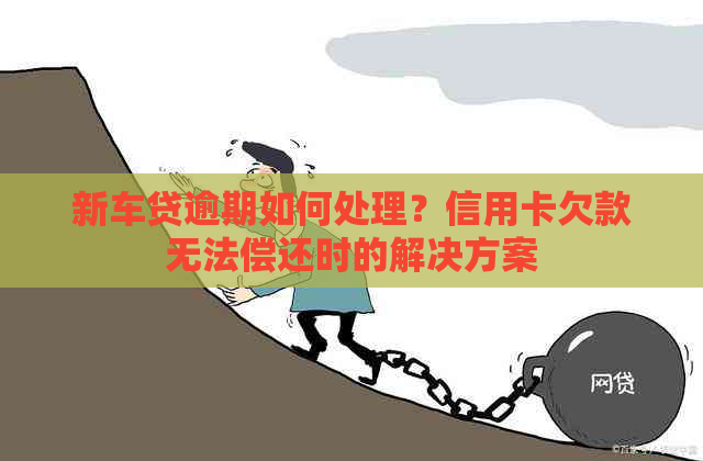 新车贷逾期如何处理？信用卡欠款无法偿还时的解决方案