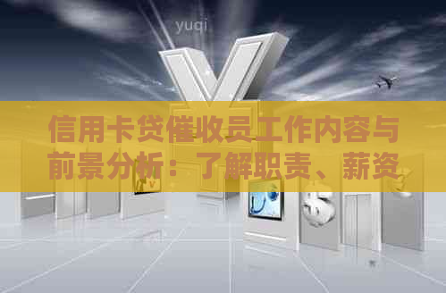 信用卡贷员工作内容与前景分析：了解职责、薪资、晋升路径等全面信息