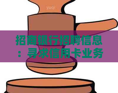 招商银行招聘信息：寻求信用卡业务领域的专业人才加入我们