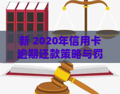 新 2020年信用卡逾期还款策略与罚款细则 - 理解最新的信用规定