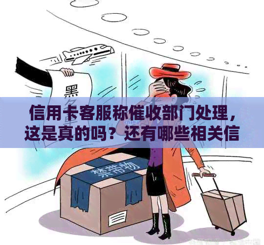 信用卡客服称部门处理，这是真的吗？还有哪些相关信息需要了解？