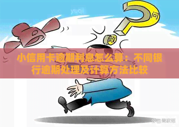 小信用卡逾期利息怎么算：不同银行逾期处理及计算方法比较