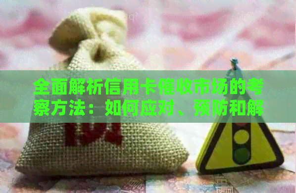 全面解析信用卡市场的考察方法：如何应对、预防和解决相关问题