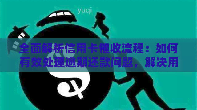 全面解析信用卡流程：如何有效处理逾期还款问题，解决用户疑虑与困扰
