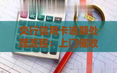 交行信用卡逾期处理流程：上门、签字协商及解决方案全面解析