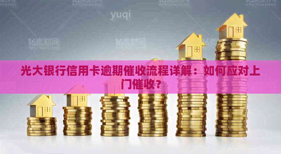 光大银行信用卡逾期流程详解：如何应对上门？