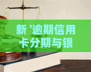 新 '逾期信用卡分期与银行策略的对比分析'