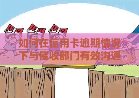 如何在信用卡逾期情况下与部门有效沟通？