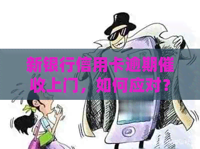 新银行信用卡逾期上门，如何应对？