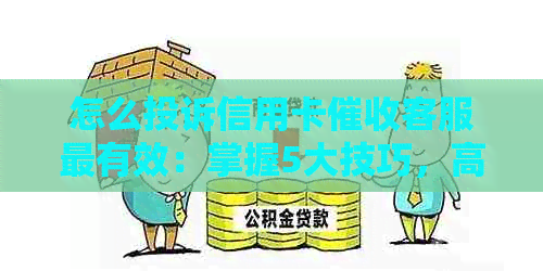 怎么投诉信用卡客服最有效：掌握5大技巧，高效解决信用卡问题！