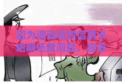 因为调动导致信用卡逾期还款问题，应该如何解决？