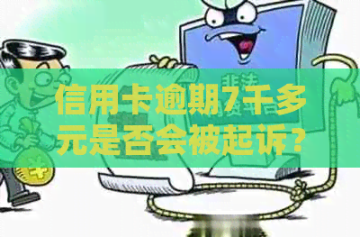 信用卡逾期7千多元是否会被起诉？逾期还款后果及应对方法全解析