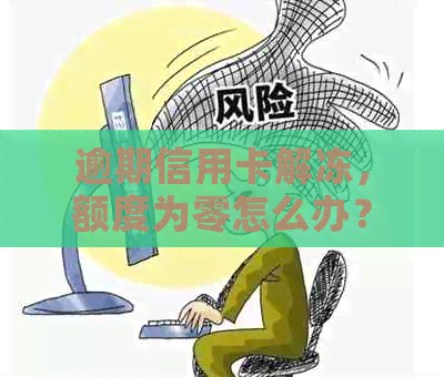 逾期信用卡解冻，额度为零怎么办？还能正常使用吗？