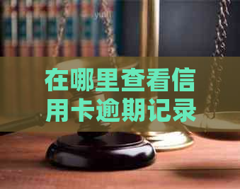 在哪里查看信用卡逾期记录呢如何查询信用卡逾期记录？