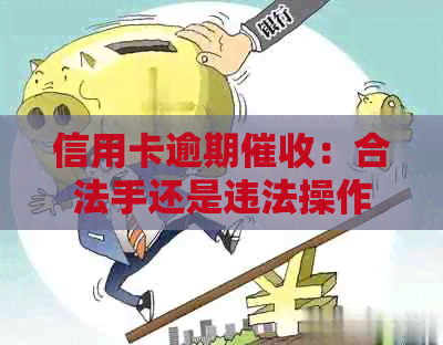 信用卡逾期：合法手还是违法操作？家人是否能成为电话联系人？