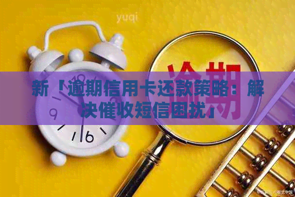 新「逾期信用卡还款策略：解决短信困扰」