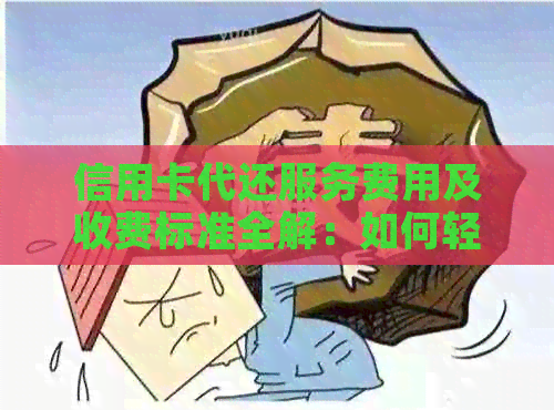 信用卡代还服务费用及收费标准全解：如何轻松搞定还款难题？
