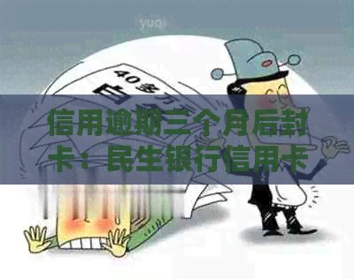 信用逾期三个月后封卡：民生银行信用卡的警示与对策