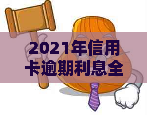 2021年信用卡逾期利息全面解析：如何计算、影响及解决方法一文搞定！