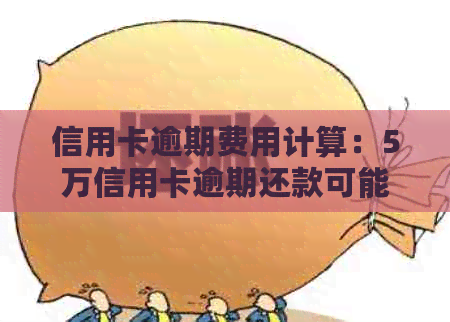 信用卡逾期费用计算：5万信用卡逾期还款可能产生的费用解析及避免方法