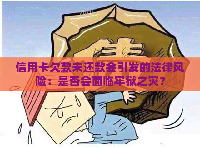 信用卡欠款未还款会引发的法律风险：是否会面临牢狱之灾？