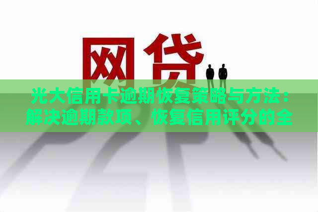 光大信用卡逾期恢复策略与方法：解决逾期款项、恢复信用评分的全方位指南