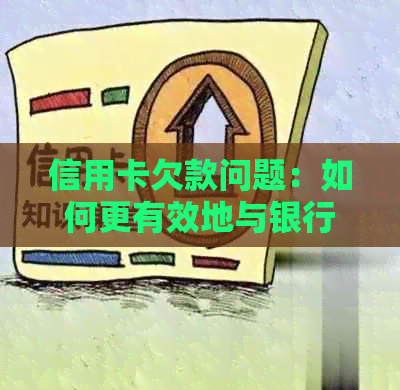 信用卡欠款问题：如何更有效地与银行沟通以解决老婆还款的困扰？