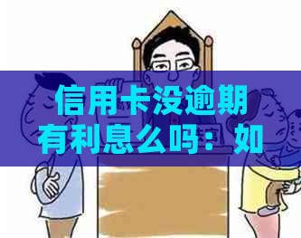 信用卡没逾期有利息么吗：如何计算和应对？ n注意