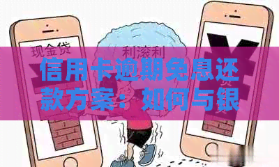 信用卡逾期免息还款方案：如何与银行协调有效避免利息累积