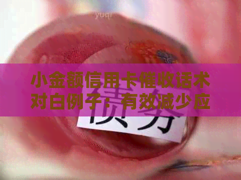 小金额信用卡话术对白例子：有效减少应收款逾期的策略和技巧