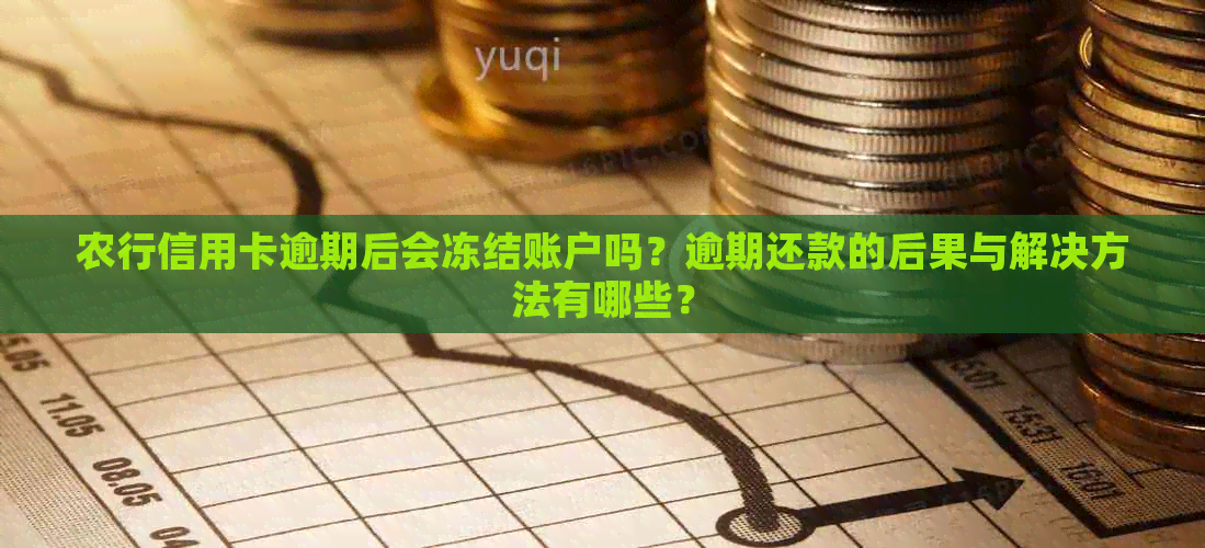 农行信用卡逾期后会冻结账户吗？逾期还款的后果与解决方法有哪些？