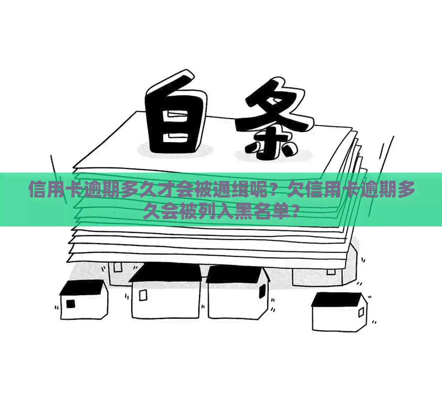 信用卡逾期多久才会被通缉呢？欠信用卡逾期多久会被列入黑名单？