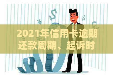 2021年信用卡逾期还款周期、起诉时长及影响：全面了解逾期处理流程与后果