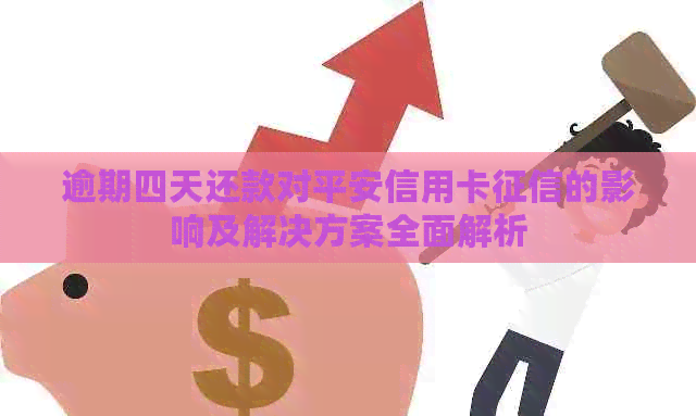 逾期四天还款对平安信用卡的影响及解决方案全面解析