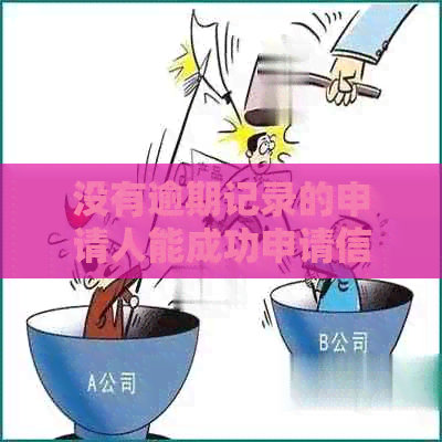 没有逾期记录的申请人能成功申请信用卡吗？需要注意哪些事项？