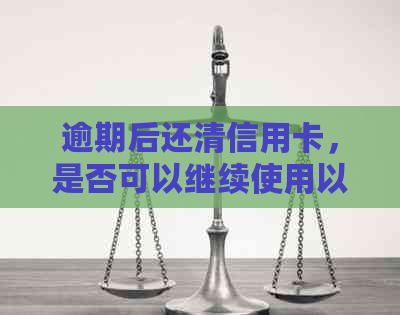 逾期后还清信用卡，是否可以继续使用以及销卡操作