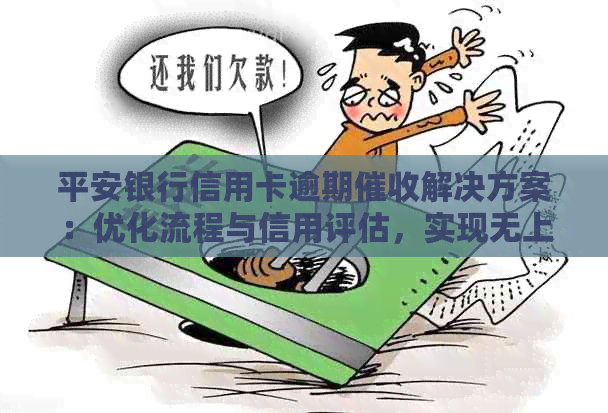 平安银行信用卡逾期解决方案：优化流程与信用评估，实现无上门困扰