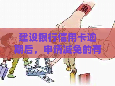 建设银行信用卡逾期后，申请减免的有效策略与步骤