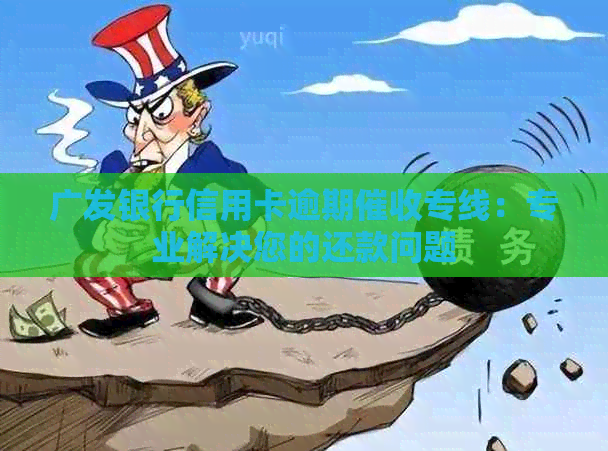 广发银行信用卡逾期专线：专业解决您的还款问题