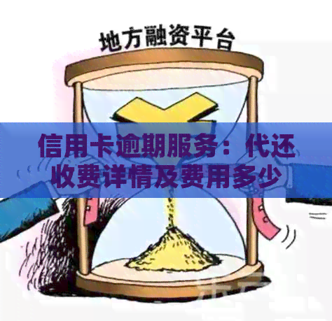 信用卡逾期服务：代还收费详情及费用多少