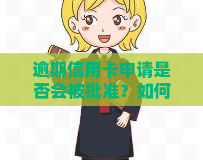 逾期信用卡申请是否会被批准？如何解决逾期问题并成功申请信用卡？