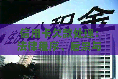 信用卡欠款处理：法律程序、后果与解决办法全面解析