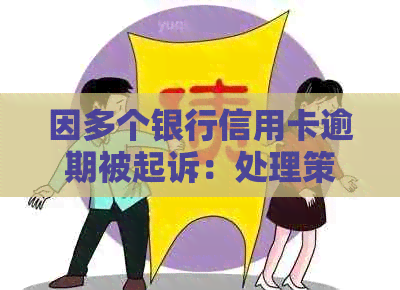 因多个银行信用卡逾期被起诉：处理策略与后续影响