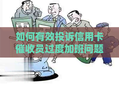 如何有效投诉信用卡员过度加班问题，解决用户困扰
